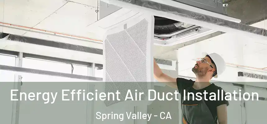 Energy Efficient Air Duct Installation Spring Valley - CA