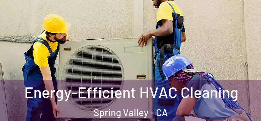 Energy-Efficient HVAC Cleaning Spring Valley - CA