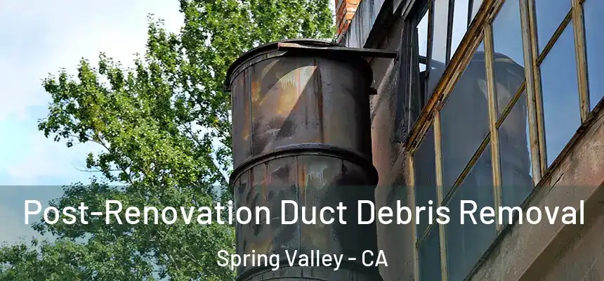 Post-Renovation Duct Debris Removal Spring Valley - CA